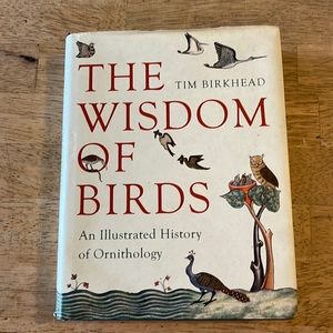 The Wisdom of Birds An Illustrated History of Ornithology by Tim Birkhead